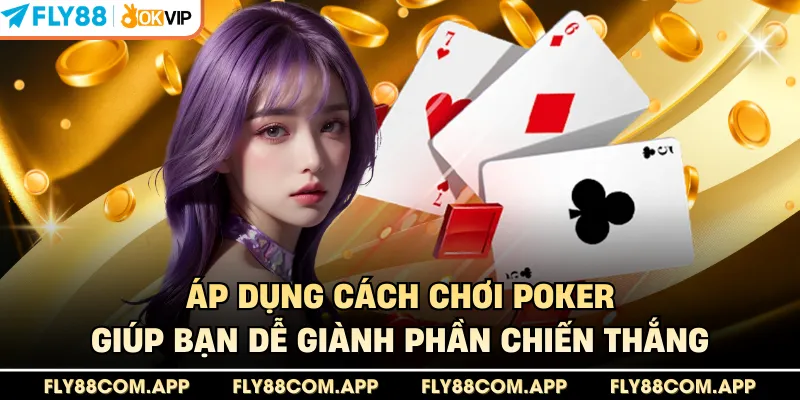Áp dụng cách chơi Poker giúp bạn dễ giành phần chiến thắng