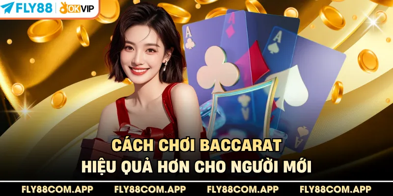 Cách chơi Baccarat hiệu quả hơn cho người mới