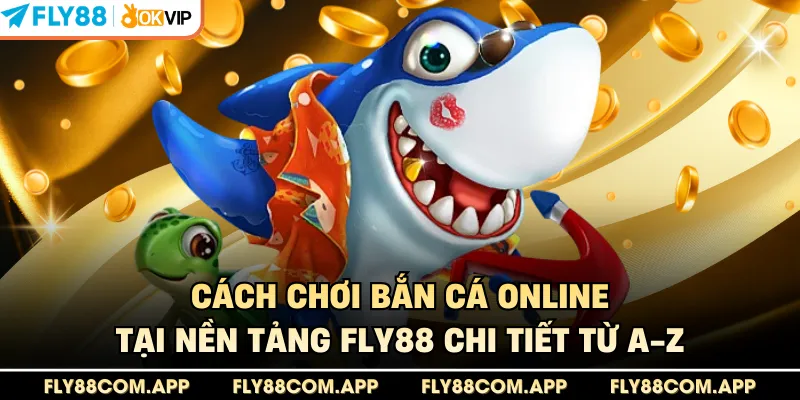 Cách Chơi Bắn Cá Online Tại Nền Tảng Fly88 Chi Tiết Từ A-Z