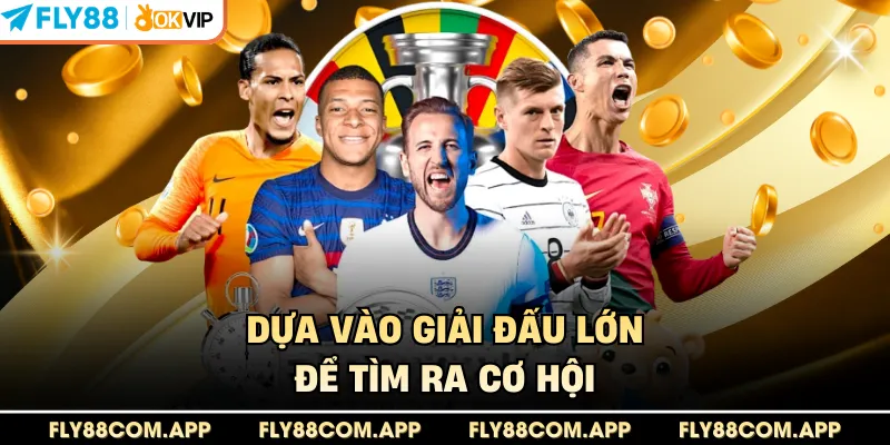Dựa vào giải đấu lớn để tìm ra cơ hội 