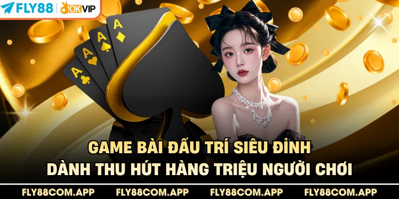Game bài đấu trí siêu đỉnh dành thu hút hàng triệu người chơi