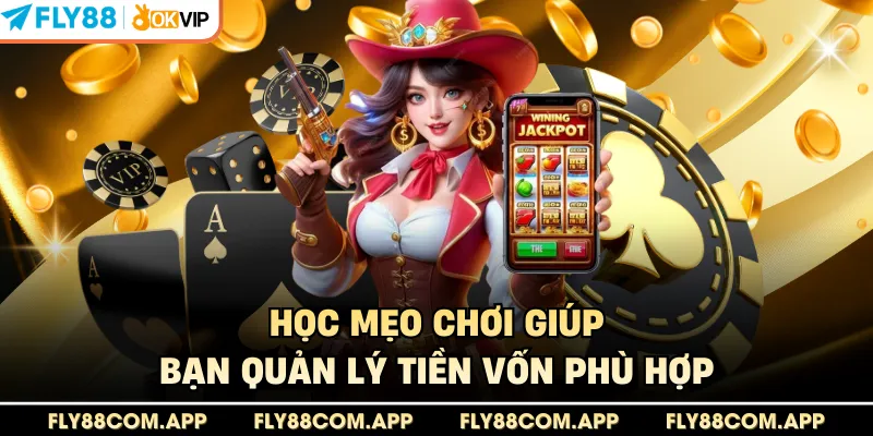 Học mẹo chơi giúp bạn quản lý tiền vốn phù hợp
