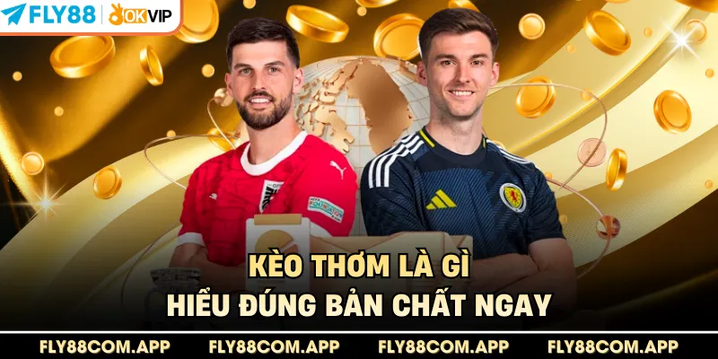 Kèo thơm là gì - Hiểu đúng bản chất ngay