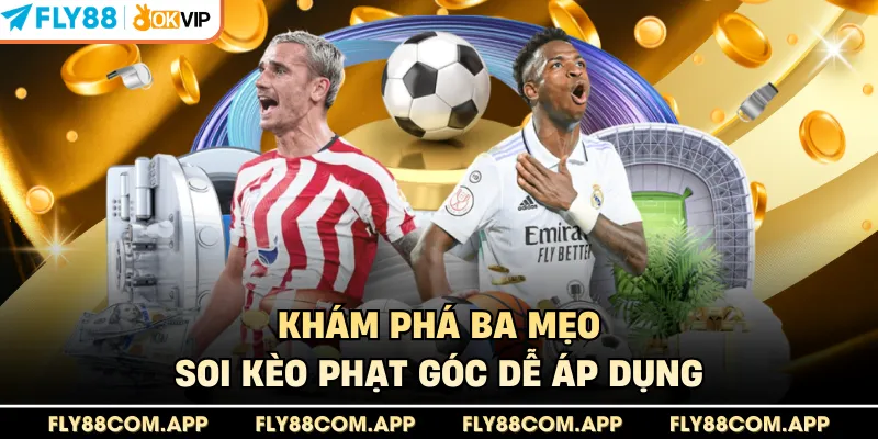 Khám phá ba mẹo soi kèo phạt góc dễ áp dụng