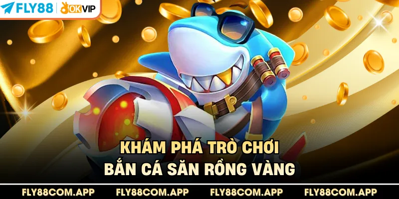 Khám phá trò chơi bắn cá săn rồng vàng