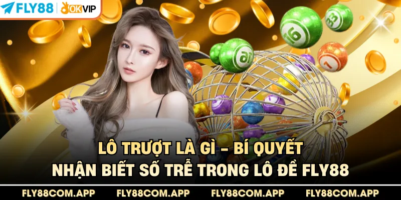 Lô Trượt Là Gì - Bí Quyết Nhận Biết Số Trễ Trong Lô Đề Fly88