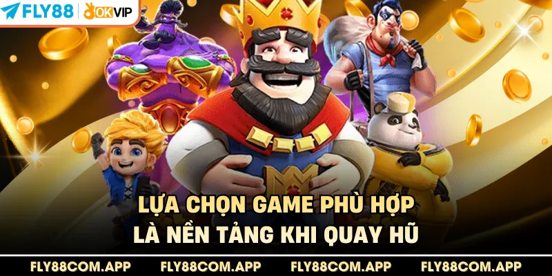 Lựa chọn game phù hợp là nền tảng khi quay hũ