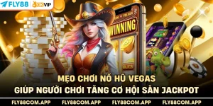 Mẹo Chơi Nổ Hũ Vegas Giúp Người Chơi Tăng Cơ Hội Săn Jackpot