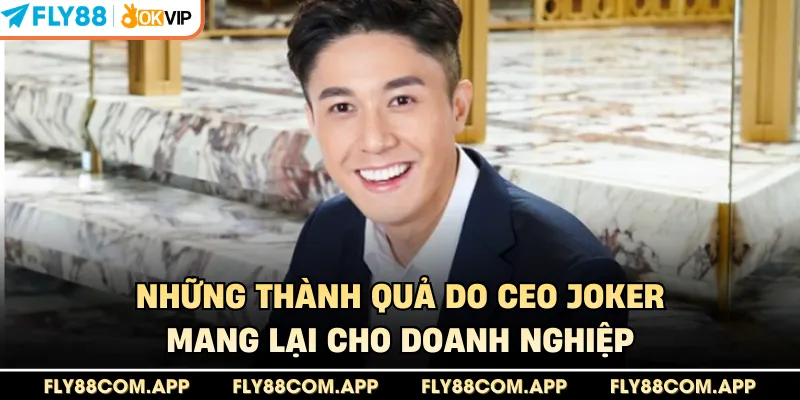 Những thành quả do CEO Joker mang lại cho doanh nghiệp