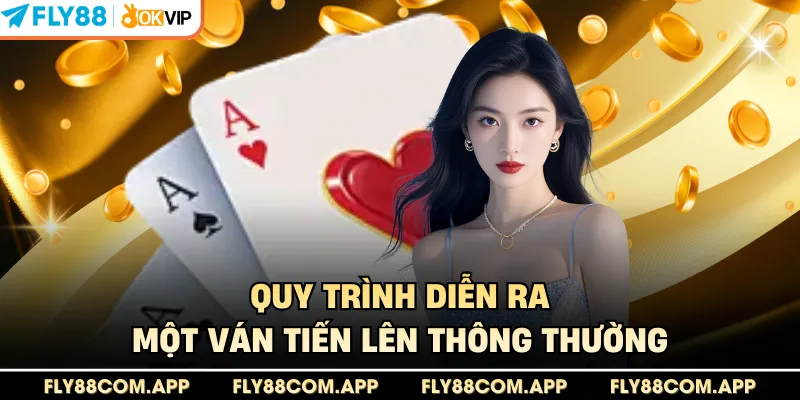 Quy trình diễn ra một ván tiến lên thông thường