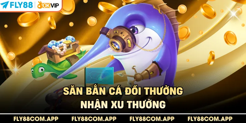 Săn bắn cá đổi thưởng nhận xu thưởng