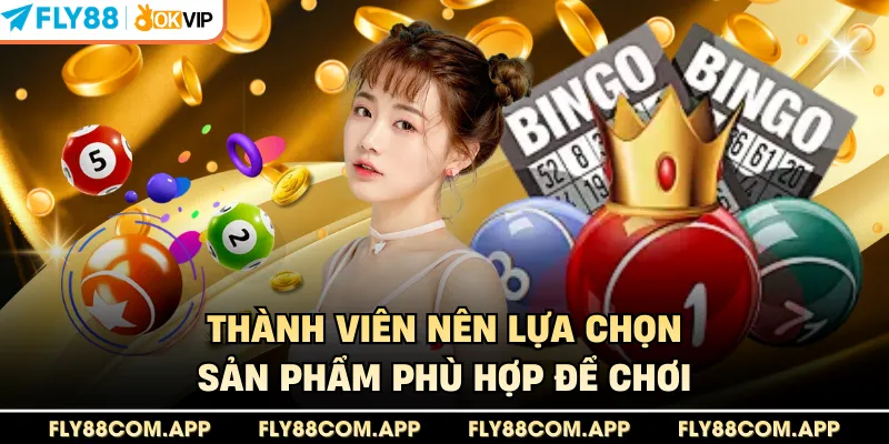 Thành viên nên lựa chọn sản phẩm phù hợp để chơi