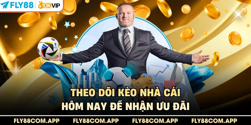 Theo dõi kèo nhà cái hôm nay để nhận ưu đãi