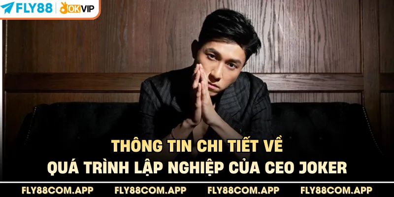 Thông tin chi tiết về quá trình lập nghiệp của CEO Joker