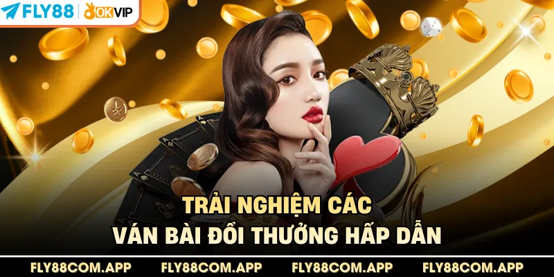 Trải nghiệm các ván bài đổi thưởng hấp dẫn