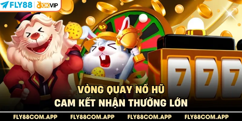 Vòng quay nổ hũ cam kết nhận thưởng lớn